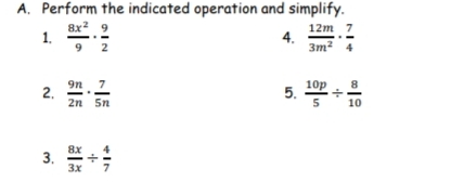 Perform the indicated operation and simplify. 
1.  8x^2/9 ·  9/2   12m/3m^2 ·  7/4 
4. 
2.  9n/2n ·  7/5n   10p/5 /  8/10 
5. 
3.  8x/3x /  4/7 