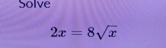 Solve
2x=8sqrt(x)