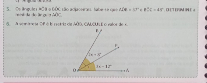 Anguló oBtus  
5. Os ângulos AÔB e BÔC são adjacentes. Sabe-se que Aoverline OB=37° e Bhat OC=48°. DETERMINE a
medida do ângulo AÔC.
6. A semirreta OP é bissetriz de AÔB. CALCULE o valor de x.