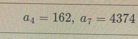 a_4=162, a_7=4374