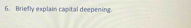 Briefly explain capital deepening.