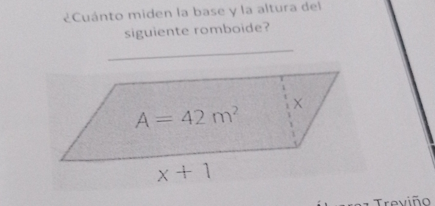 ¿Cuánto miden la base y la altura del
siguiente romboide?
_
Treviño