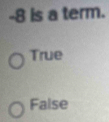 -8 is a term.
True
False