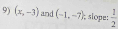 (x,-3) and (-1,-7); slope:  1/2 