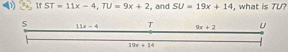 If ST=11x-4,TU=9x+2 , and SU=19x+14 , what is TU?