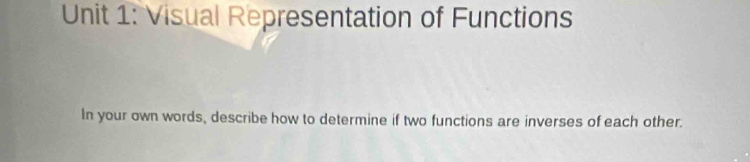 Visual Representation of Functions 
In your own words, describe how to determine if two functions are inverses of each other.