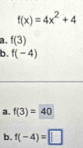 f(x)=4x^2+4
a. f(3)
b. f(-4)
a. f(3)=40
b. f(-4)=□