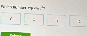 Which number equals i^2 ?
i 1 -i -1
Cubm