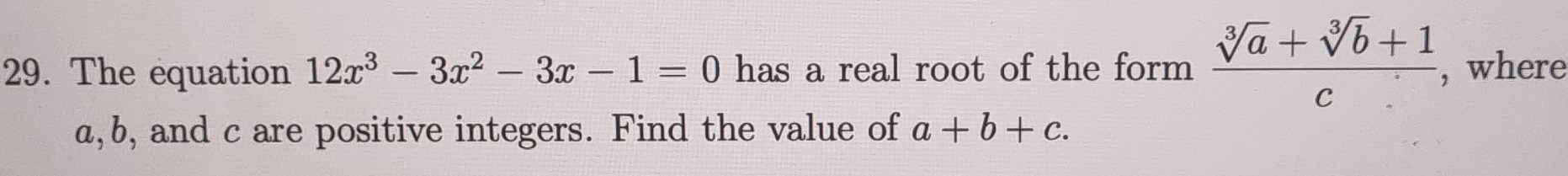 The equation 12x^3-3x^2-3x-1=0 has a real root of the form  (sqrt[3](a)+sqrt[3](b)+1)/c  , where
a, b, and c are positive integers. Find the value of a+b+c.