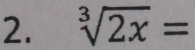 sqrt[3](2x)=