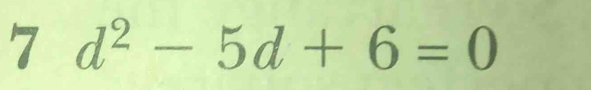 7 d^2-5d+6=0