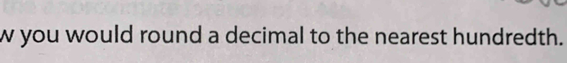 you would round a decimal to the nearest hundredth.