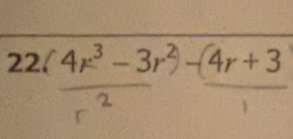 22 (4r^3-3r^2)-(4r+3