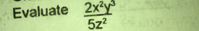 Evaluate  2x^2y^3/5z^2 