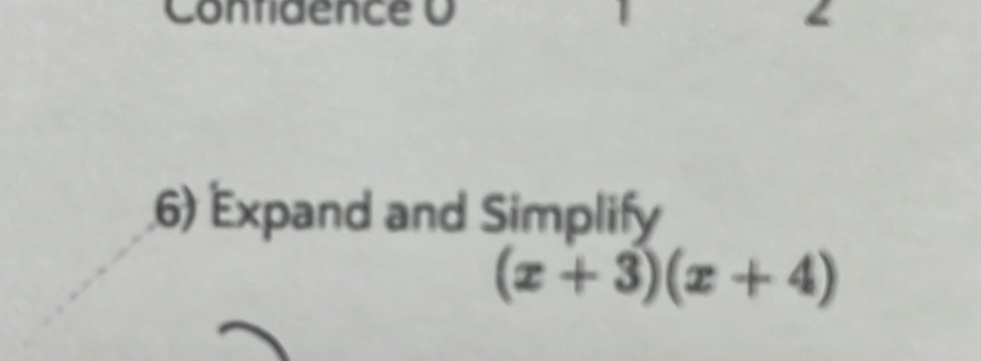 Conridence O 
6) Expand and Simplify
(x+3)(x+4)