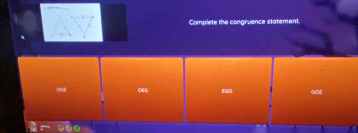 Complete the congruence statement.
OGE OEG EGO GOE