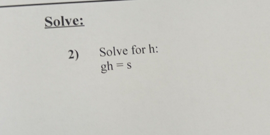 Solve: 
2) Solve for h :
gh=s