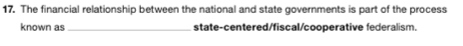 The financial relationship between the national and state governments is part of the process 
known as_ state-centered/fiscal/cooperative federalism.