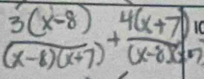  (3(x-8))/(x-8)(x+7) + (4(x+7))/(x-8)(x-7) 