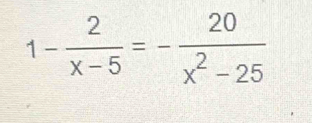 1- 2/x-5 =- 20/x^2-25 