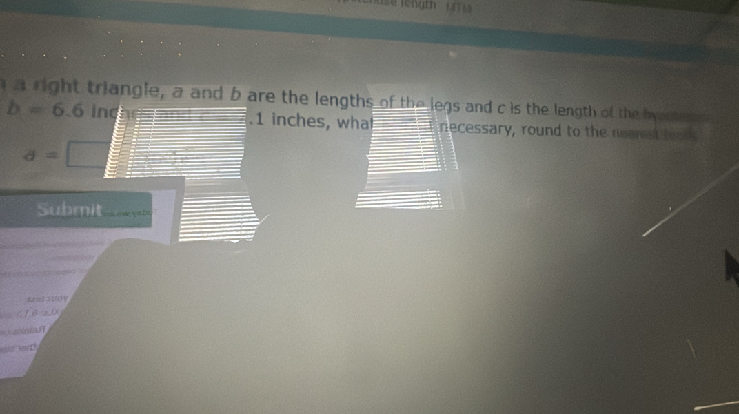 se jeng th y 
h a right triangle, a and b are the lengths of the legs and c is the length of the hyecten
b=6.6 ind . 1 inches, wha necessary, round to the nearest toot
d=□
frac 2 
Submit 
meraupy 
= R T B 23 
syanaR 
als ar!