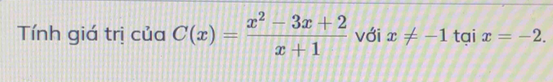 Tính giá trị của C(x)= (x^2-3x+2)/x+1  với x!= -1 tại x=-2.