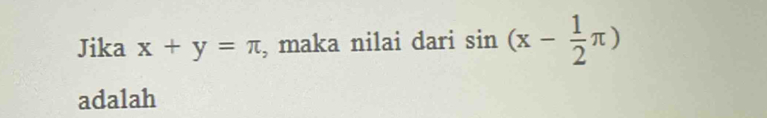 Jika x+y=π , maka nilai dari sin (x- 1/2 π )
adalah