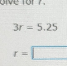 oive for 7.
3r=5.25
r=□