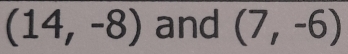 (14,-8) and (7,-6)