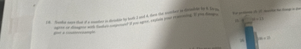 ( 8. Samka says that if a number is divisible by both 2 and 4, then the number is divisible by 8. Livga 
agren or disagree with Sasha's conjecture? If you agree, explain your reasoning. If you Aagry For probbone 25 /JG feuctiar für donge in per 
15 a:5:10=2.5
gue a counterezample. 
99 300=25