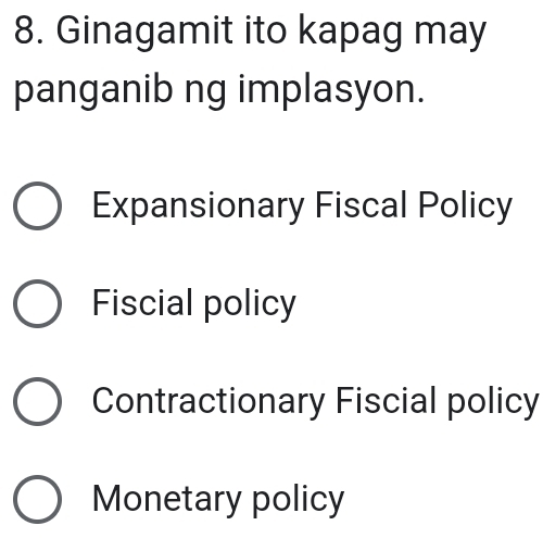 Ginagamit ito kapag may
panganib ng implasyon.
Expansionary Fiscal Policy
Fiscial policy
Contractionary Fiscial policy
Monetary policy