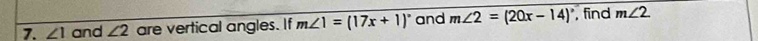 ∠ 1 and ∠ 2 are vertical angles. If m∠ 1=(17x+1)^circ  and m∠ 2=(20x-14)^circ  , find m∠ 2.