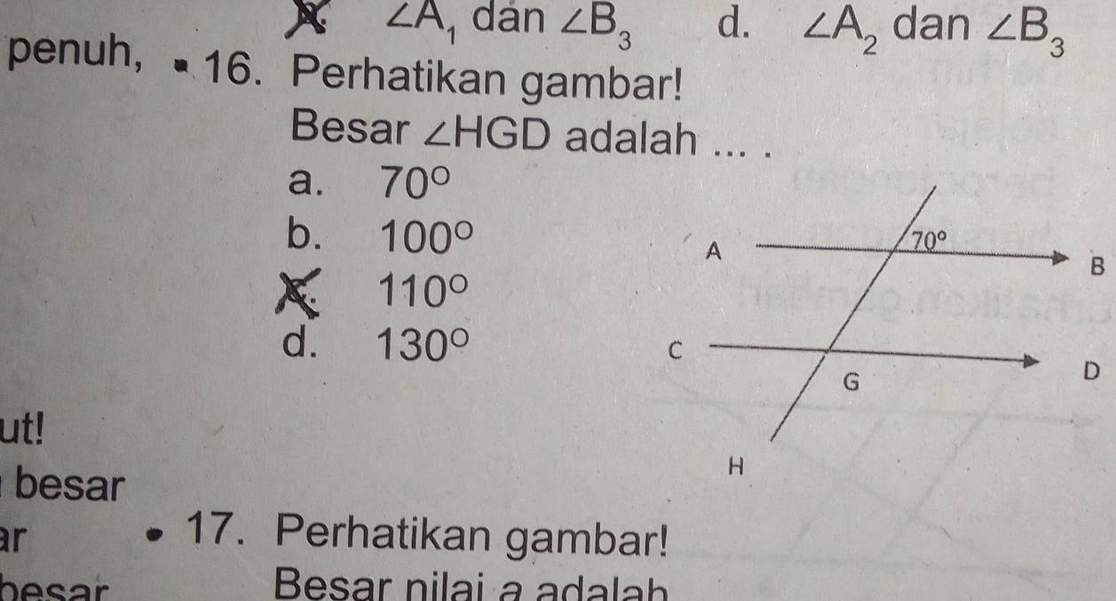 ∠ A 1 dán ∠ B_3 d. ∠ A_2 dan ∠ B_3
penuh,  16. Perhatikan gambar!
Besar ∠ HGD adalah ... .
a. 70°
b. 100°
110°
d. 130°
ut!
besar
ar 17. Perhatikan gambar!
besar Besar nilai a adalah