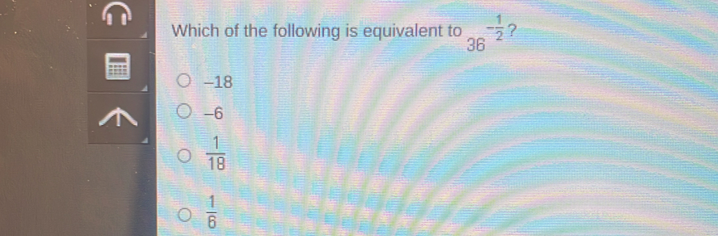 Which of the following is equivalent to 36^(-frac 1)2 ?
-18
-6
 1/18 
 1/6 