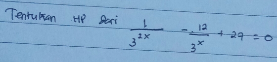 Tentubtan HP Sari  1/3^(2x) - 12/3^x +29=0