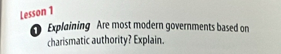 Lesson 1 
Explaining Are most modern governments based on 
charismatic authority? Explain.