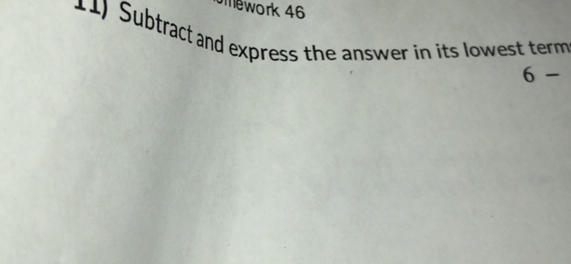 mework 46 
11) Subtract and express the answer in its lowest term
(- -