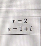 r=2
s=1+i