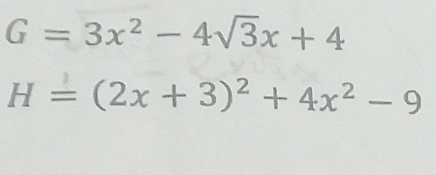 G=3x^2-4sqrt(3)x+4
H=(2x+3)^2+4x^2-9