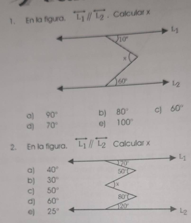 En la figura. overleftrightarrow L_1//overleftrightarrow L_2. Calcular x
b) 80° C)
a) 90° 60°
d) 70°
e) 100°
2. En la figura. overleftrightarrow L_1//overleftrightarrow L_2 Calcular x
a) 40°
b) 30°
C) 50°
d) 60°
e) 25°