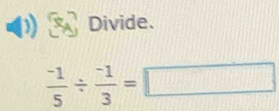 Divide.
 (-1)/5 /  (-1)/3 = □