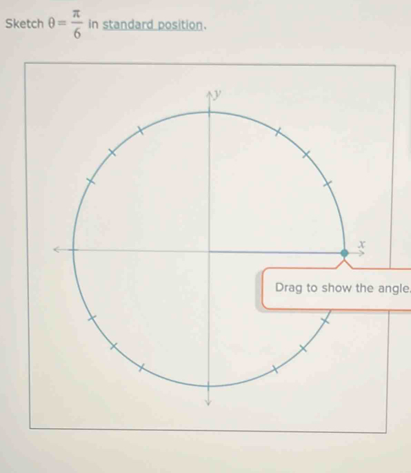 Sketch θ = π /6  in standard position. 
Drag to show the angle.