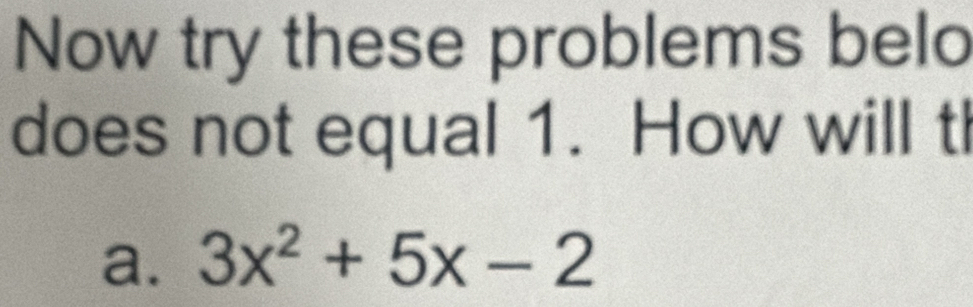 Now try these problems belo
does not equal 1. How will t
a. 3x^2+5x-2