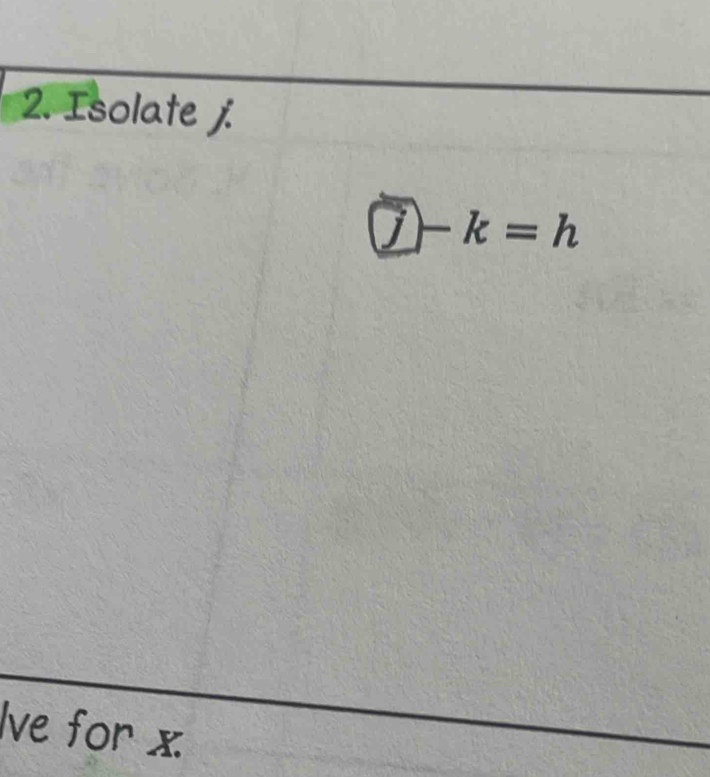 Isolate j.
□ -k=h
lve for x