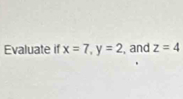 Evaluate if x=7, y=2 , and z=4