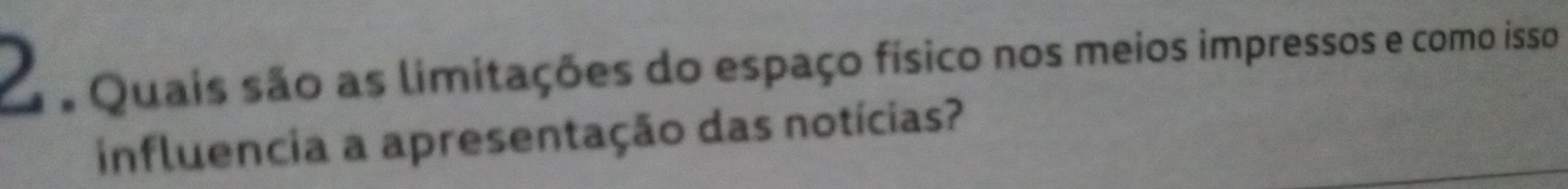 Quais são as limitações do espaço físico nos meios impressos e como isso 
influencia a apresentação das notícias?