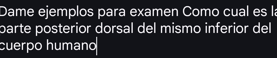 Resuelto:Dame ejemplos para examen Como cual es la parte posterior ...