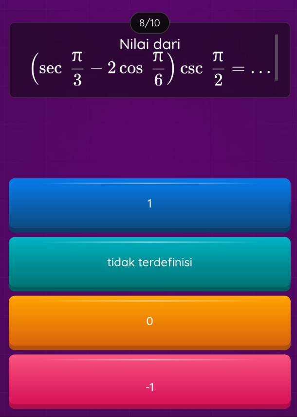 8/10
Nilai dari
(sec  π /3 -2cos  π /6 )csc  π /2 = _
1
tidak terdefinisi
0
-1