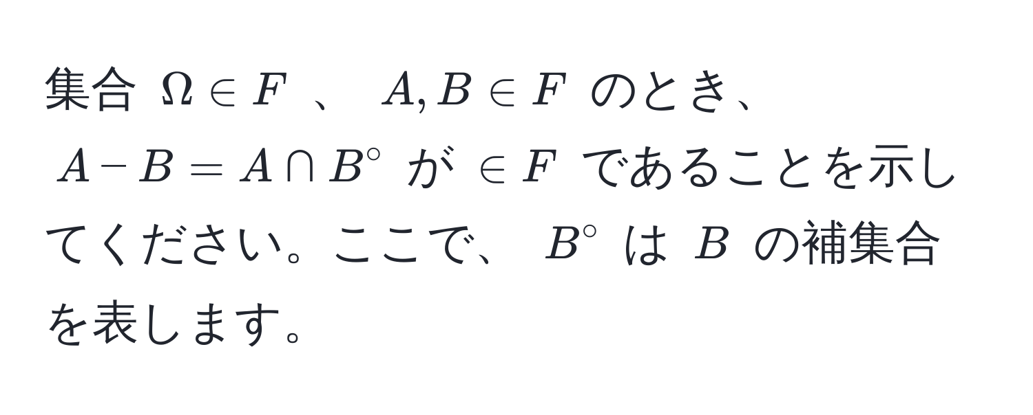 集合 ( Omega ∈ F ) 、 ( A, B ∈ F ) のとき、( A - B = A ∩ B° ) が ( ∈ F ) であることを示してください。ここで、 ( B° ) は ( B ) の補集合を表します。