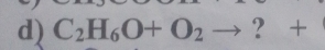 C_2H_6O+O_2to ？ +